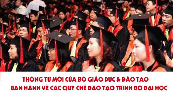 THÔNG TƯ MỚI CỦA BỘ GIÁO DỤC & ĐÀO TẠO BAN HÀNH VỀ CÁC QUY CHẾ ĐÀO TẠO TRÌNH ĐỘ ĐẠI HỌC